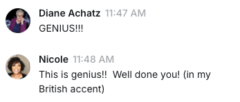 Diane Achatz: GENIUS!!! Nicole: This is genius!! Well done you! (in my British accent)